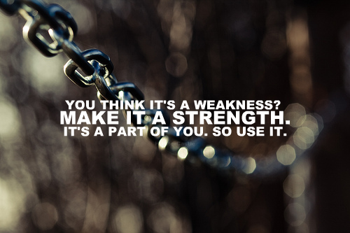 Image of a chain with the quote overlaid over top of it, "You think it's a weakness? Make it a strength. It's a part of you. So use it."